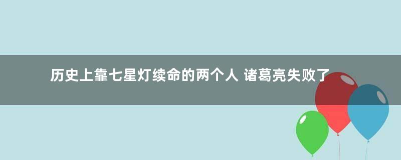 历史上靠七星灯续命的两个人 诸葛亮失败了而他却成功续命12年